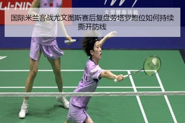 国际米兰客战尤文图斯赛后复盘劳塔罗跑位如何持续撕开防线