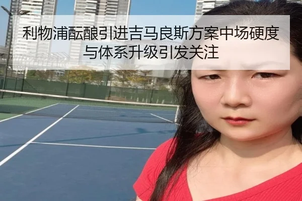利物浦酝酿引进吉马良斯方案中场硬度与体系升级引发关注
